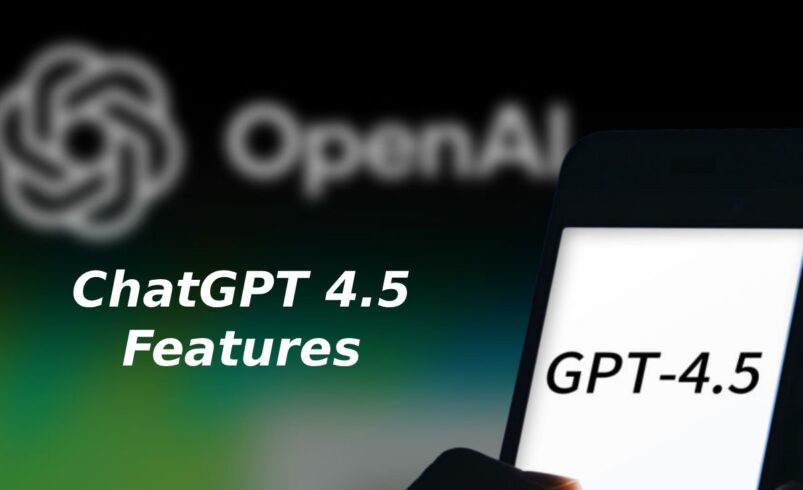 ChatGPT 4.5 Features  – Everything You Need To Know