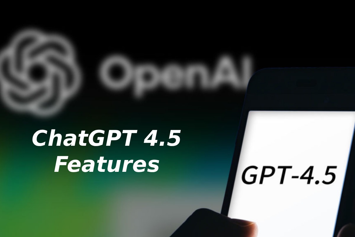 ChatGPT 4.5 Features  – Everything You Need To Know